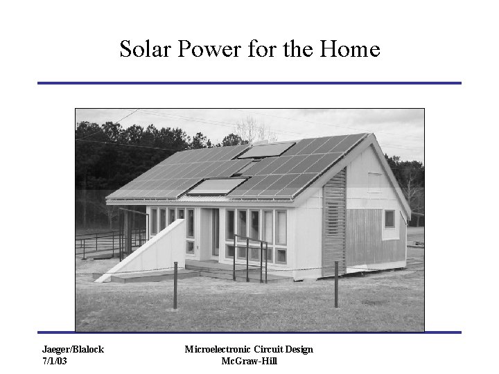 Solar Power for the Home Jaeger/Blalock 7/1/03 Microelectronic Circuit Design Mc. Graw-Hill 