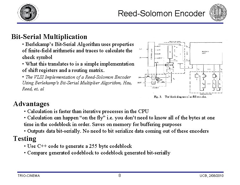 Reed-Solomon Encoder Bit-Serial Multiplication • Berlekamp’s Bit-Serial Algorithm uses properties of finite-field arithmetic and Reed-Solomon Encoder Bit-Serial Multiplication • Berlekamp’s Bit-Serial Algorithm uses properties of finite-field arithmetic and