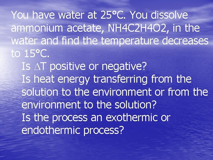 You have water at 25°C. You dissolve ammonium acetate, NH 4 C 2 H