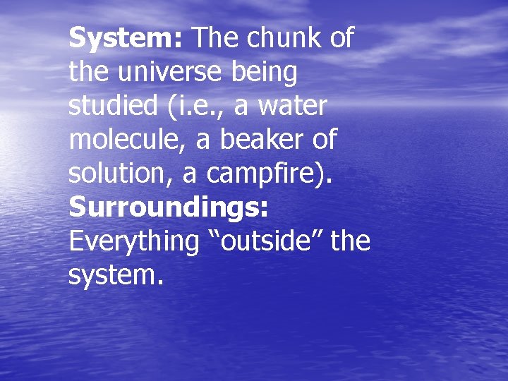 System: The chunk of the universe being studied (i. e. , a water molecule,