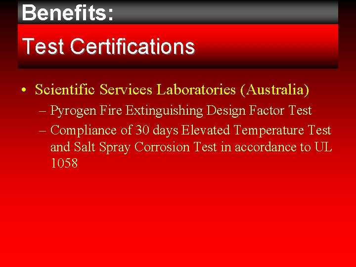 Benefits: Test Certifications • Scientific Services Laboratories (Australia) – Pyrogen Fire Extinguishing Design Factor Benefits: Test Certifications • Scientific Services Laboratories (Australia) – Pyrogen Fire Extinguishing Design Factor
