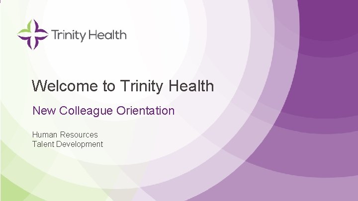 Welcome to Trinity Health New Colleague Orientation Human Resources Talent Development 