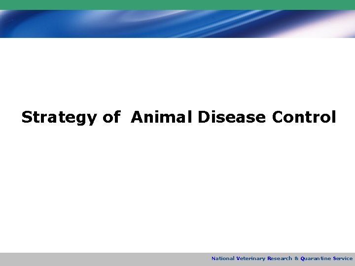 Strategy of Animal Disease Control National Veterinary Research & Quarantine Service 