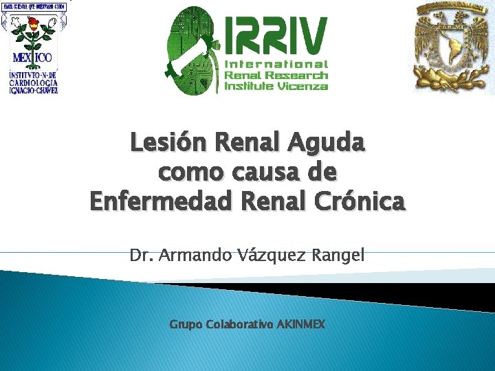 Lesión Renal Aguda como causa de Enfermedad Renal Crónica Dr. Armando Vázquez Rangel Grupo