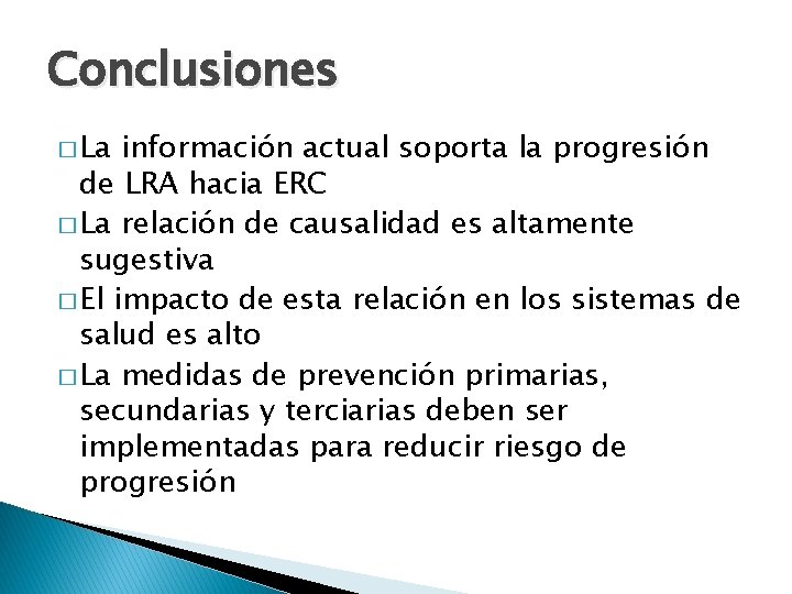 Conclusiones � La información actual soporta la progresión de LRA hacia ERC � La