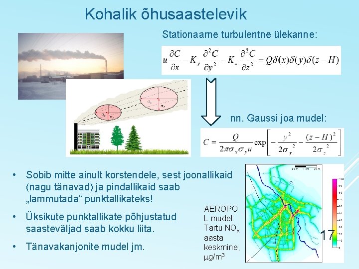 Kohalik õhusaastelevik Stationaarne turbulentne ülekanne: nn. Gaussi joa mudel: • Sobib mitte ainult korstendele,