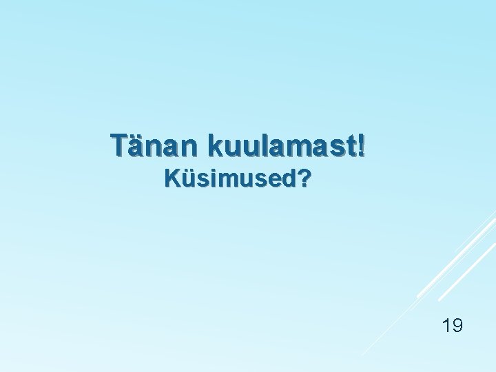 Tänan kuulamast! Küsimused? 19 