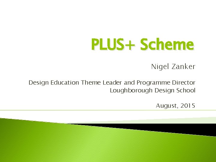 PLUS+ Scheme Nigel Zanker Design Education Theme Leader and Programme Director Loughborough Design School PLUS+ Scheme Nigel Zanker Design Education Theme Leader and Programme Director Loughborough Design School