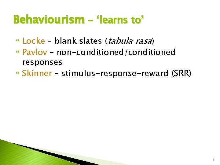 Behaviourism - ‘learns to’ Locke – blank slates (tabula rasa) Pavlov – non-conditioned/conditioned responses Behaviourism - ‘learns to’ Locke – blank slates (tabula rasa) Pavlov – non-conditioned/conditioned responses