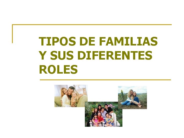 TIPOS DE FAMILIAS Y SUS DIFERENTES ROLES TIPOS DE FAMILIAS Y SUS DIFERENTES ROLES