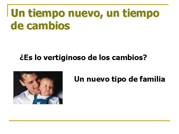 Un tiempo nuevo, un tiempo de cambios ¿Es lo vertiginoso de los cambios? Un Un tiempo nuevo, un tiempo de cambios ¿Es lo vertiginoso de los cambios? Un