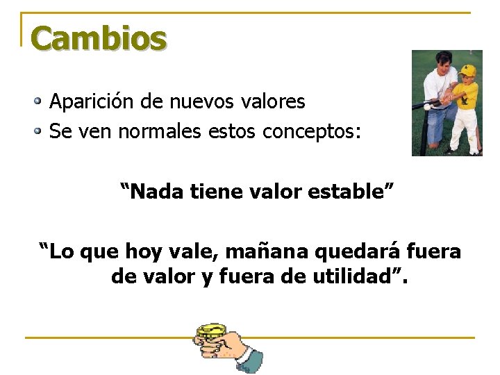 Cambios Aparición de nuevos valores Se ven normales estos conceptos: “Nada tiene valor estable” Cambios Aparición de nuevos valores Se ven normales estos conceptos: “Nada tiene valor estable”