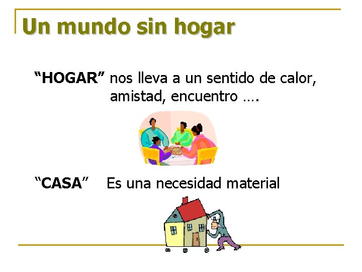 Un mundo sin hogar “HOGAR” nos lleva a un sentido de calor, amistad, encuentro Un mundo sin hogar “HOGAR” nos lleva a un sentido de calor, amistad, encuentro