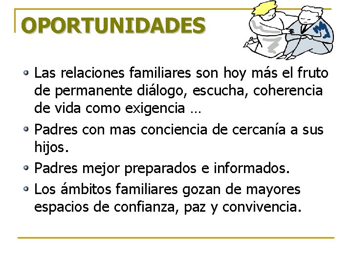 OPORTUNIDADES Las relaciones familiares son hoy más el fruto de permanente diálogo, escucha, coherencia OPORTUNIDADES Las relaciones familiares son hoy más el fruto de permanente diálogo, escucha, coherencia
