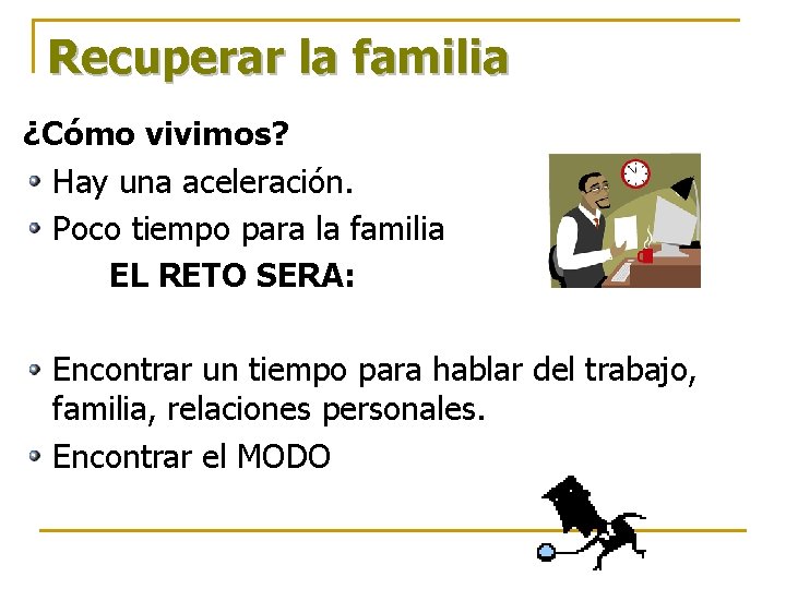 Recuperar la familia ¿Cómo vivimos? Hay una aceleración. Poco tiempo para la familia EL Recuperar la familia ¿Cómo vivimos? Hay una aceleración. Poco tiempo para la familia EL