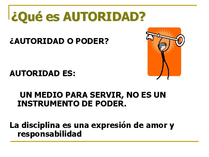 ¿Qué es AUTORIDAD? ¿AUTORIDAD O PODER? AUTORIDAD ES: UN MEDIO PARA SERVIR, NO ES ¿Qué es AUTORIDAD? ¿AUTORIDAD O PODER? AUTORIDAD ES: UN MEDIO PARA SERVIR, NO ES