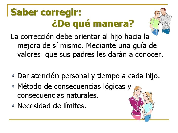 Saber corregir: ¿De qué manera? La corrección debe orientar al hijo hacia la mejora Saber corregir: ¿De qué manera? La corrección debe orientar al hijo hacia la mejora