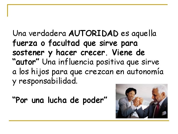 Una verdadera AUTORIDAD es aquella fuerza o facultad que sirve para sostener y hacer Una verdadera AUTORIDAD es aquella fuerza o facultad que sirve para sostener y hacer