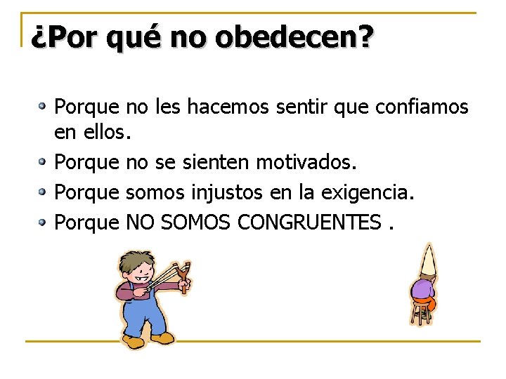 ¿Por qué no obedecen? Porque no les hacemos sentir que confiamos en ellos. Porque ¿Por qué no obedecen? Porque no les hacemos sentir que confiamos en ellos. Porque