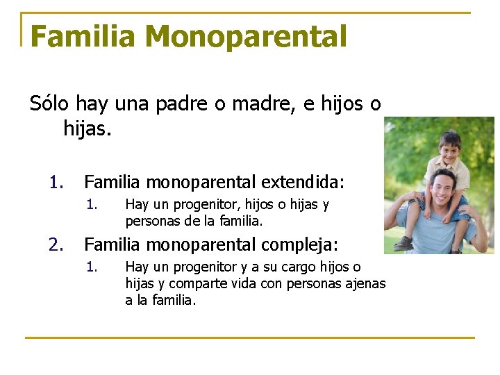Familia Monoparental Sólo hay una padre o madre, e hijos o hijas. 1. Familia Familia Monoparental Sólo hay una padre o madre, e hijos o hijas. 1. Familia