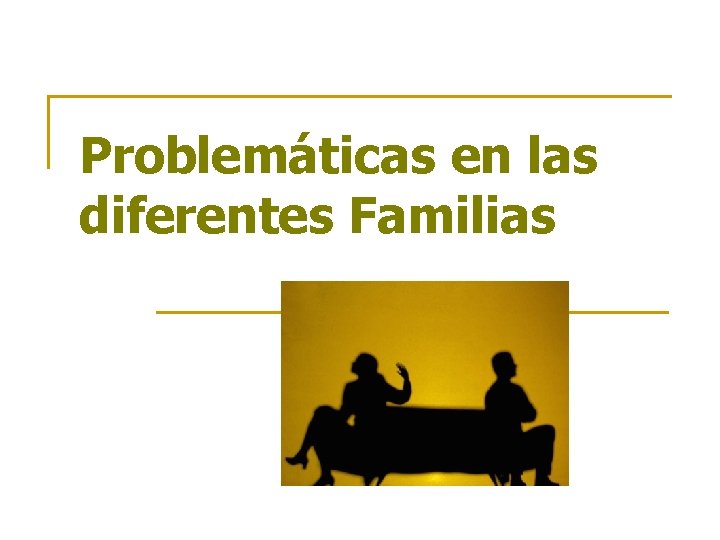 Problemáticas en las diferentes Familias Problemáticas en las diferentes Familias