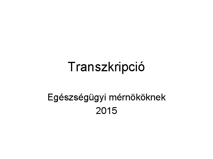 Transzkripció Egészségügyi mérnököknek 2015 