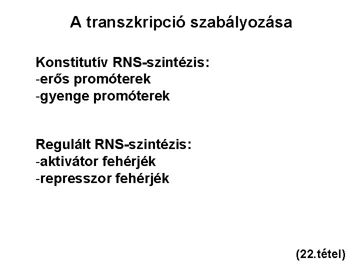 A transzkripció szabályozása Konstitutív RNS-szintézis: -erős promóterek -gyenge promóterek Regulált RNS-szintézis: -aktivátor fehérjék -represszor