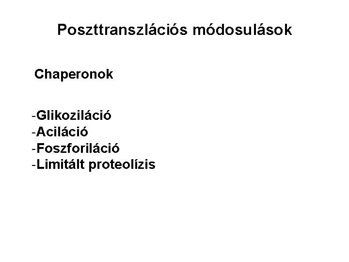 Poszttranszlációs módosulások Chaperonok -Glikoziláció -Aciláció -Foszforiláció -Limitált proteolízis 