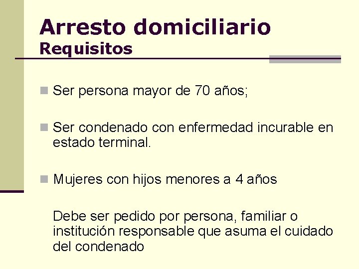 Arresto domiciliario Requisitos n Ser persona mayor de 70 años; n Ser condenado con