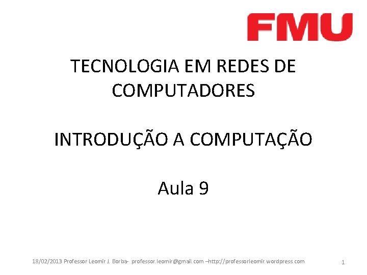 TECNOLOGIA EM REDES DE COMPUTADORES INTRODUÇÃO A COMPUTAÇÃO Aula 9 18/02/2013 Professor Leomir J. TECNOLOGIA EM REDES DE COMPUTADORES INTRODUÇÃO A COMPUTAÇÃO Aula 9 18/02/2013 Professor Leomir J.