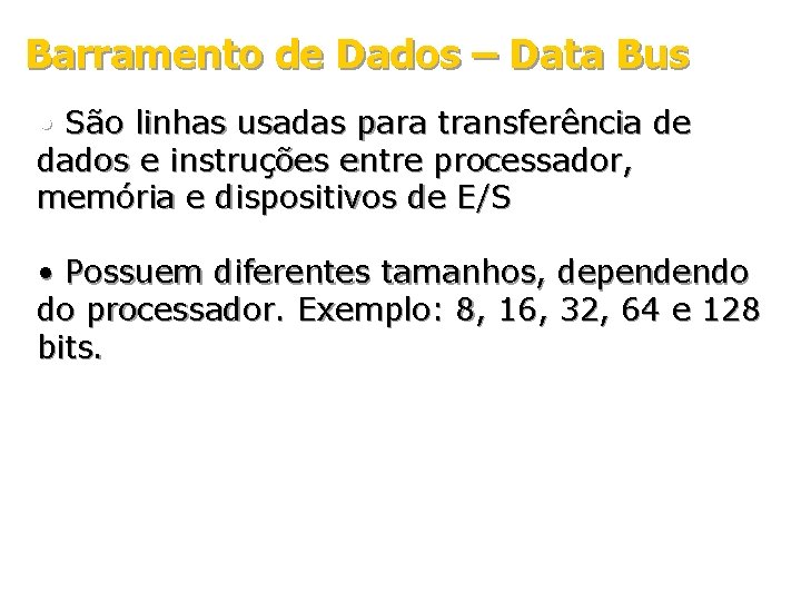 Barramento de Dados – Data Bus • São linhas usadas para transferência de dados Barramento de Dados – Data Bus • São linhas usadas para transferência de dados