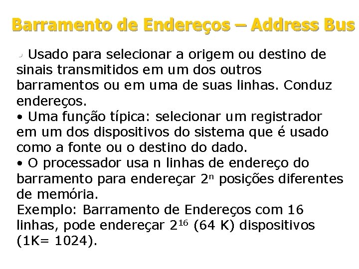 Barramento de Endereços – Address Bus • Usado para selecionar a origem ou destino Barramento de Endereços – Address Bus • Usado para selecionar a origem ou destino