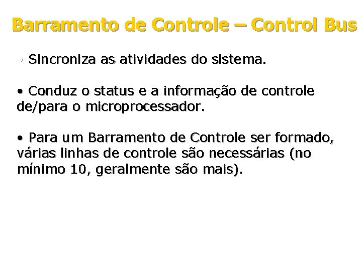 Barramento de Controle – Control Bus • Sincroniza as atividades do sistema. • Conduz Barramento de Controle – Control Bus • Sincroniza as atividades do sistema. • Conduz