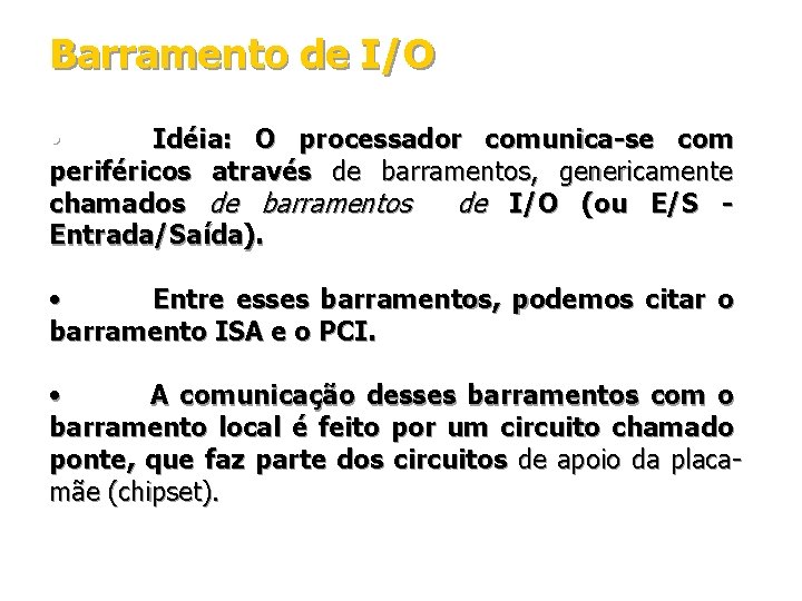 Barramento de I/O • Idéia: O processador comunica-se com periféricos através de barramentos, genericamente Barramento de I/O • Idéia: O processador comunica-se com periféricos através de barramentos, genericamente