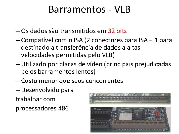 Barramentos - VLB Vesa Local Bus – Os dados são transmitidos em 32 bits Barramentos - VLB Vesa Local Bus – Os dados são transmitidos em 32 bits