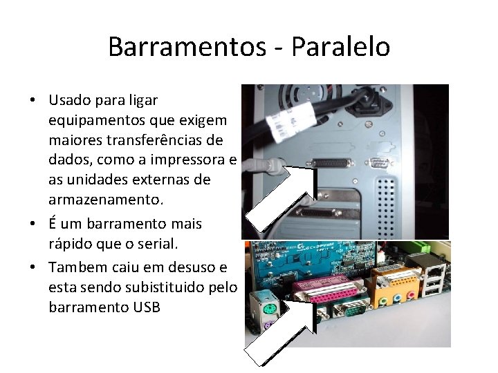 Barramentos - Paralelo • Usado para ligar equipamentos que exigem maiores transferências de dados, Barramentos - Paralelo • Usado para ligar equipamentos que exigem maiores transferências de dados,