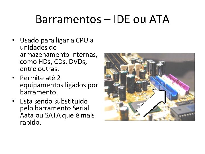 Barramentos – IDE ou ATA • Usado para ligar a CPU a unidades de Barramentos – IDE ou ATA • Usado para ligar a CPU a unidades de