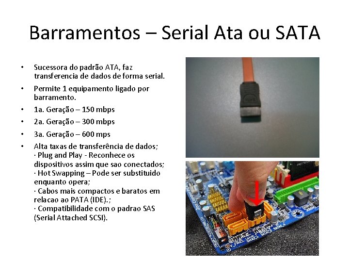 Barramentos – Serial Ata ou SATA • • • Sucessora do padrão ATA, faz Barramentos – Serial Ata ou SATA • • • Sucessora do padrão ATA, faz