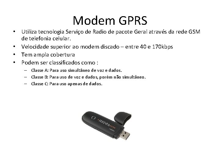 Modem GPRS • Utiliza tecnologia Serviço de Radio de pacote Geral através da rede Modem GPRS • Utiliza tecnologia Serviço de Radio de pacote Geral através da rede