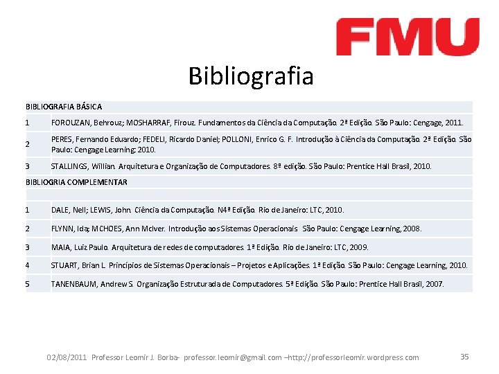 Bibliografia BIBLIOGRAFIA BÁSICA 1 FOROUZAN, Behrouz; MOSHARRAF, Firouz. Fundamentos da Ciência da Computação. 2ª Bibliografia BIBLIOGRAFIA BÁSICA 1 FOROUZAN, Behrouz; MOSHARRAF, Firouz. Fundamentos da Ciência da Computação. 2ª