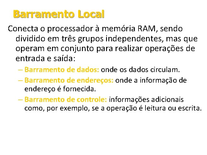 Barramento Local Conecta o processador à memória RAM, sendo dividido em três grupos independentes, Barramento Local Conecta o processador à memória RAM, sendo dividido em três grupos independentes,