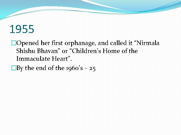 1955 �Opened her first orphanage, and called it “Nirmala Shishu Bhavan” or “Children’s Home