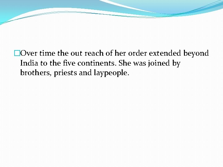 �Over time the out reach of her order extended beyond India to the five