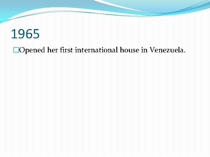 1965 �Opened her first international house in Venezuela. 