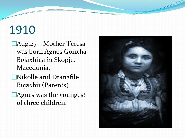 1910 �Aug. 27 – Mother Teresa was born Agnes Gonxha Bojaxhiua in Skopje, Macedonia.