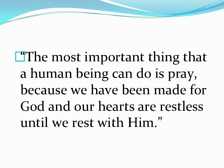 �“The most important thing that a human being can do is pray, because we