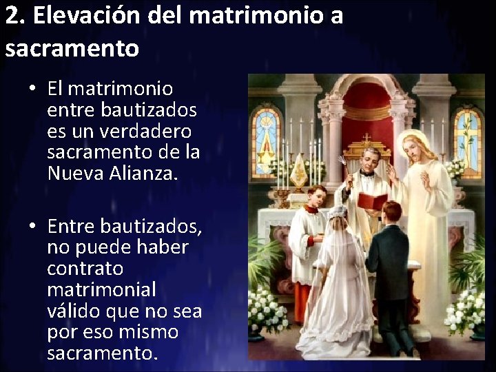 2. Elevación del matrimonio a sacramento • El matrimonio entre bautizados es un verdadero