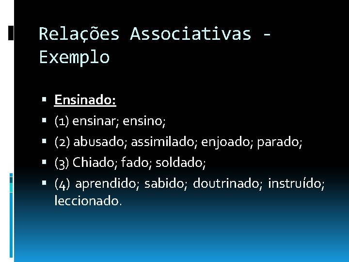 Relações Associativas Exemplo Ensinado: (1) ensinar; ensino; (2) abusado; assimilado; enjoado; parado; (3) Chiado; Relações Associativas Exemplo Ensinado: (1) ensinar; ensino; (2) abusado; assimilado; enjoado; parado; (3) Chiado;