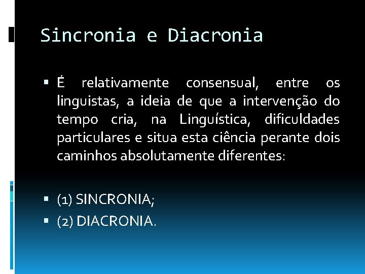 Sincronia e Diacronia É relativamente consensual, entre os linguistas, a ideia de que a Sincronia e Diacronia É relativamente consensual, entre os linguistas, a ideia de que a