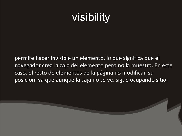 visibility permite hacer invisible un elemento, lo que significa que el navegador crea la